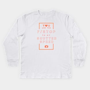 You are the F Stop to My Shutter Speed Love Quote Kids Long Sleeve T-Shirt
